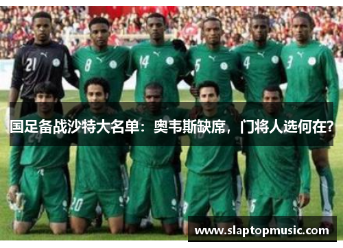 国足备战沙特大名单：奥韦斯缺席，门将人选何在？