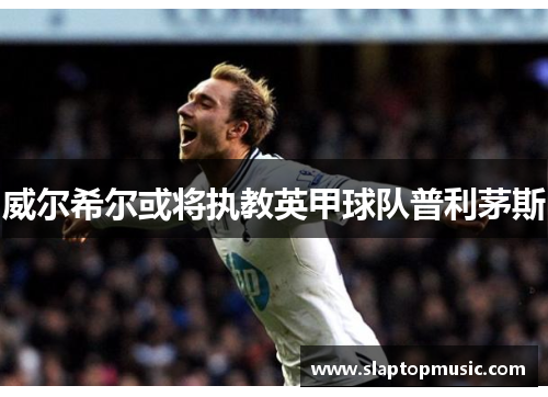 威尔希尔或将执教英甲球队普利茅斯