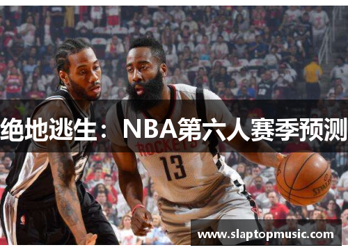 绝地逃生：NBA第六人赛季预测